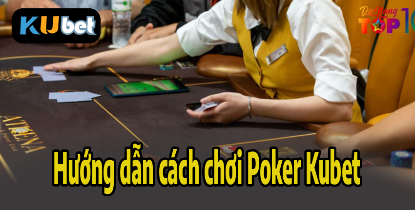 Hướng dẫn cách chơi Poker Kubet