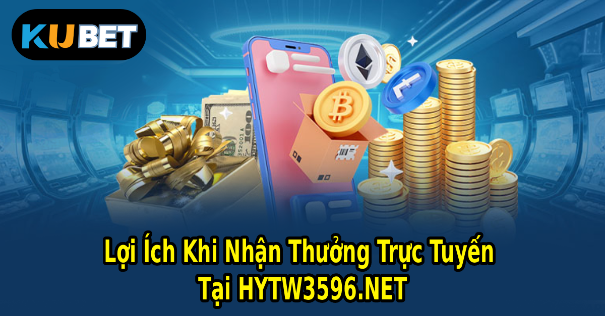 Lợi Ích Khi Nhận Thưởng Trực Tuyến Tại HYTW3596.NET
